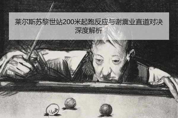 莱尔斯苏黎世站200米起跑反应与谢震业直道对决深度解析