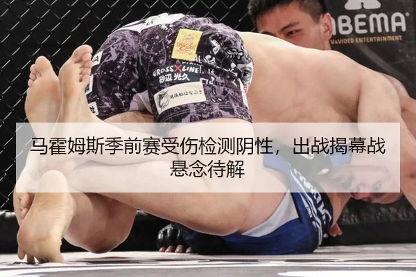 马霍姆斯季前赛受伤检测阴性，出战揭幕战悬念待解