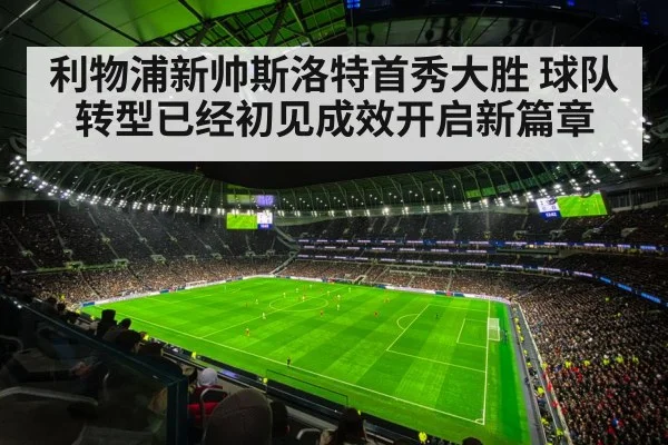 利物浦新帅斯洛特首秀大胜 球队转型已经初见成效开启新篇章